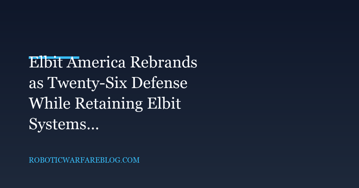 Elbit America Rebrands as Twenty-Six Defense While Retaining Elbit Systems Ties
