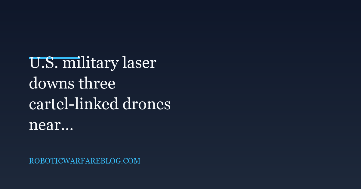 U.S. military laser downs three cartel-linked drones near southern border